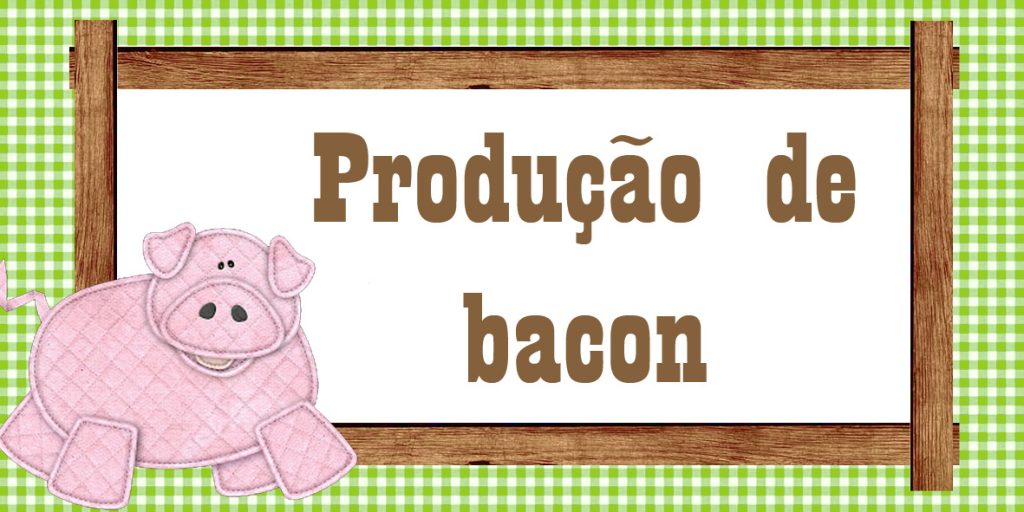 Plaquinha produção de bacon para festa fazendinha